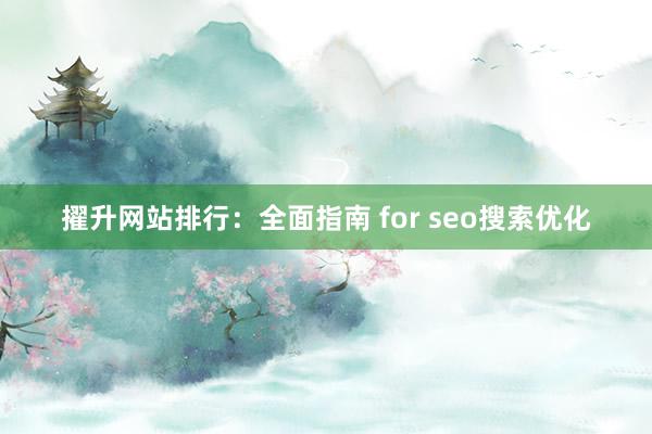 擢升网站排行：全面指南 for seo搜索优化