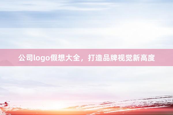 公司logo假想大全，打造品牌视觉新高度