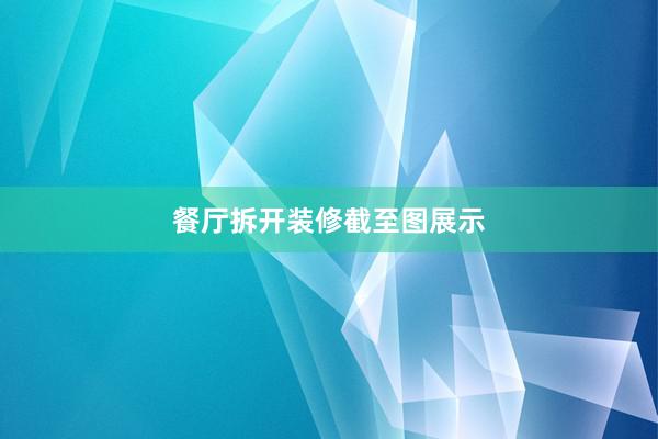 餐厅拆开装修截至图展示