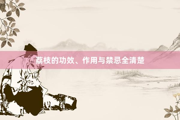 荔枝的功效、作用与禁忌全清楚