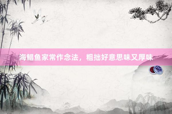 海鲳鱼家常作念法，粗拙好意思味又厚味
